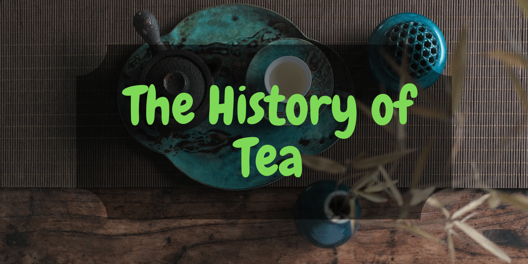The History of Tea: From Ancient China to Your Cup